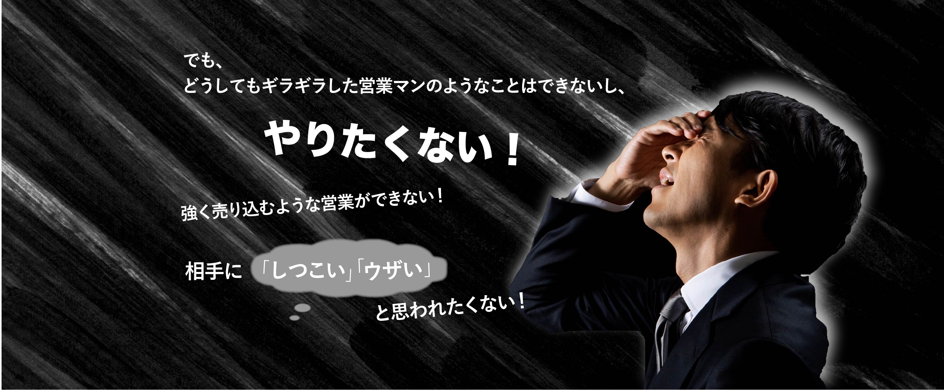 フリーランスにとって営業力が大切なことはわかった。でも、どうしてもガツガツした営業マンのようなことはできないし、やりたくない!強く売り込むような営業ができない!相手に「しつこい」「うざい」と思われたくない!